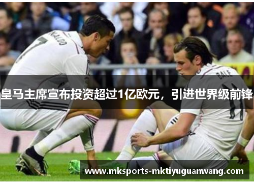 皇马主席宣布投资超过1亿欧元，引进世界级前锋