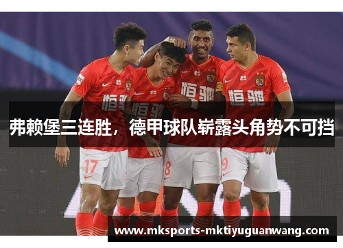 弗赖堡三连胜，德甲球队崭露头角势不可挡