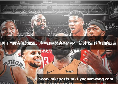 勇士再度夺得总冠军，库里蝉联总决赛MVP：新时代篮球传奇的缔造